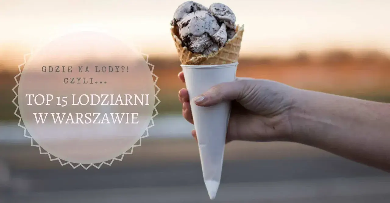 Ręka trzymająca rożek z lodami czekoladowymi. Tekst: "Gdzie na lody?! Czyli... TOP 15 lodziarni w Warszawie". Szukasz najlepszych lodów w Warszawie?