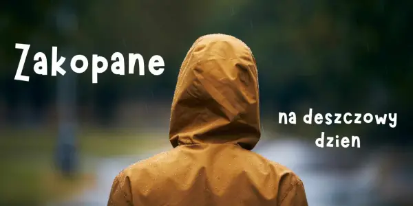 Zakopane na deszczowy dzień. Nawet w deszczu można znaleźć wiele atrakcji.